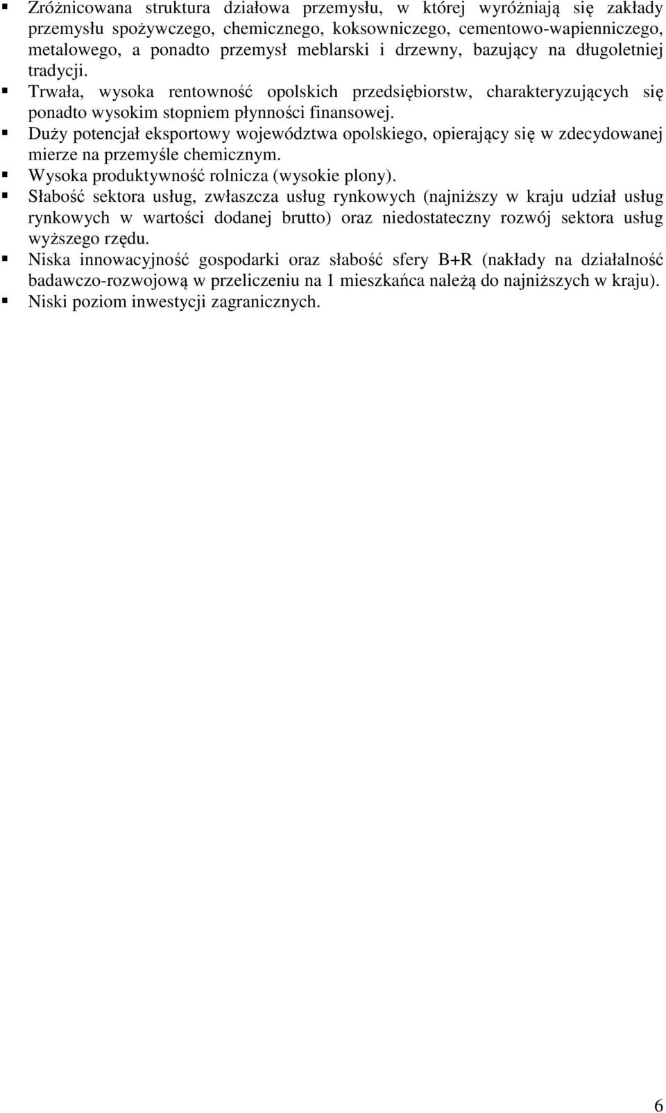 Duży potencjał eksportowy województwa opolskiego, opierający się w zdecydowanej mierze na przemyśle chemicznym. Wysoka produktywność rolnicza (wysokie plony).