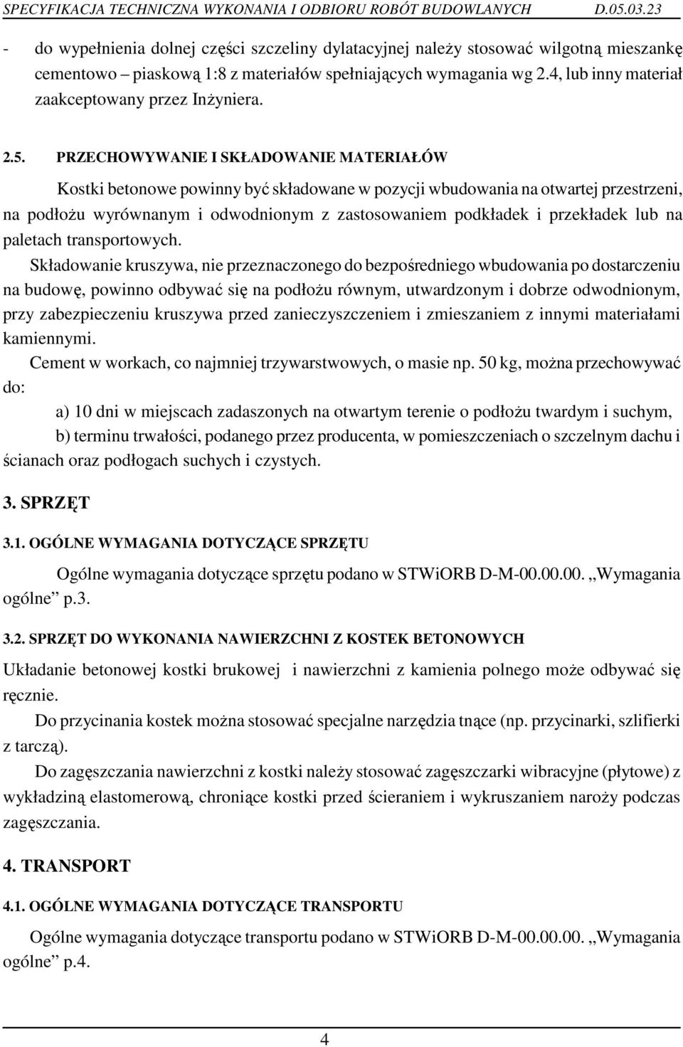 PRZECHOWYWANIE I SKŁADOWANIE MATERIAŁÓW Kostki betonowe powinny być składowane w pozycji wbudowania na otwartej przestrzeni, na podłoŝu wyrównanym i odwodnionym z zastosowaniem podkładek i przekładek