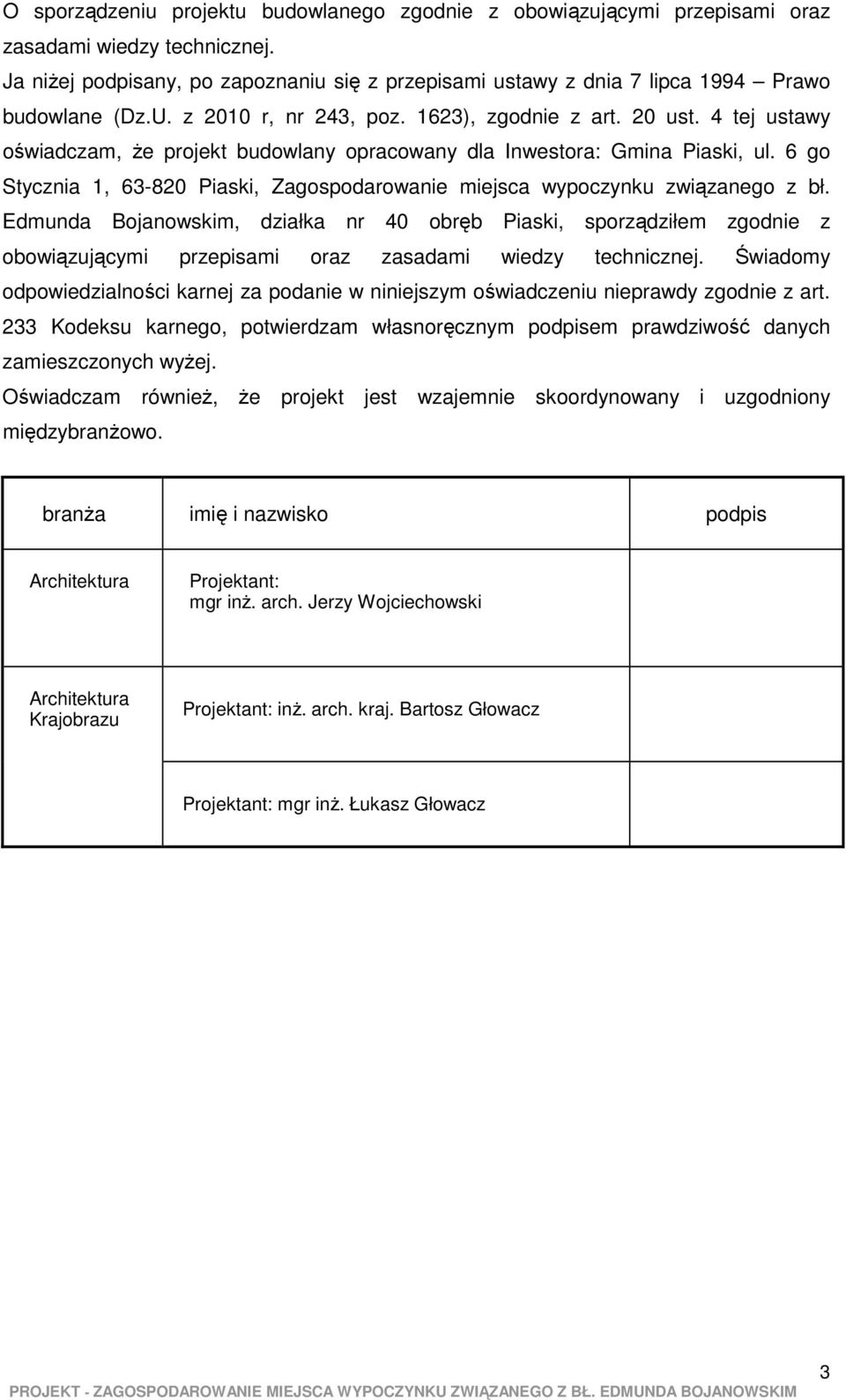 4 tej ustawy oświadczam, że projekt budowlany opracowany dla Inwestora: Gmina Piaski, ul. 6 go Stycznia 1, 63-820 Piaski, Zagospodarowanie miejsca wypoczynku związanego z bł.