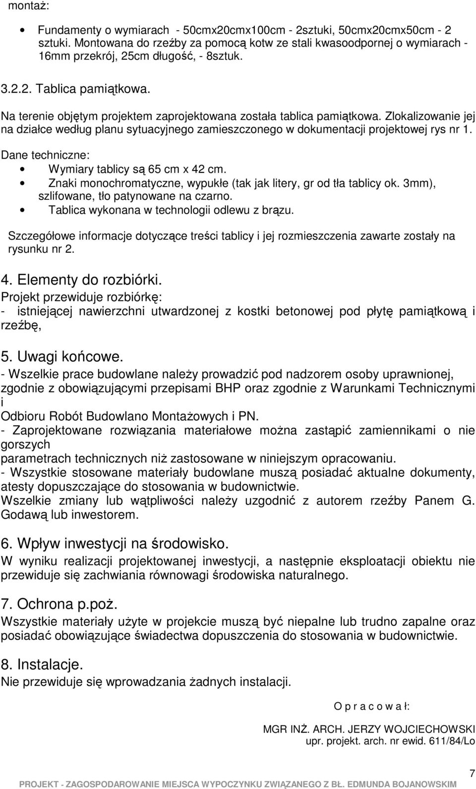 Zlokalizowanie jej na działce według planu sytuacyjnego zamieszczonego w dokumentacji projektowej rys nr 1. Dane techniczne: Wymiary tablicy są 65 cm x 42 cm.