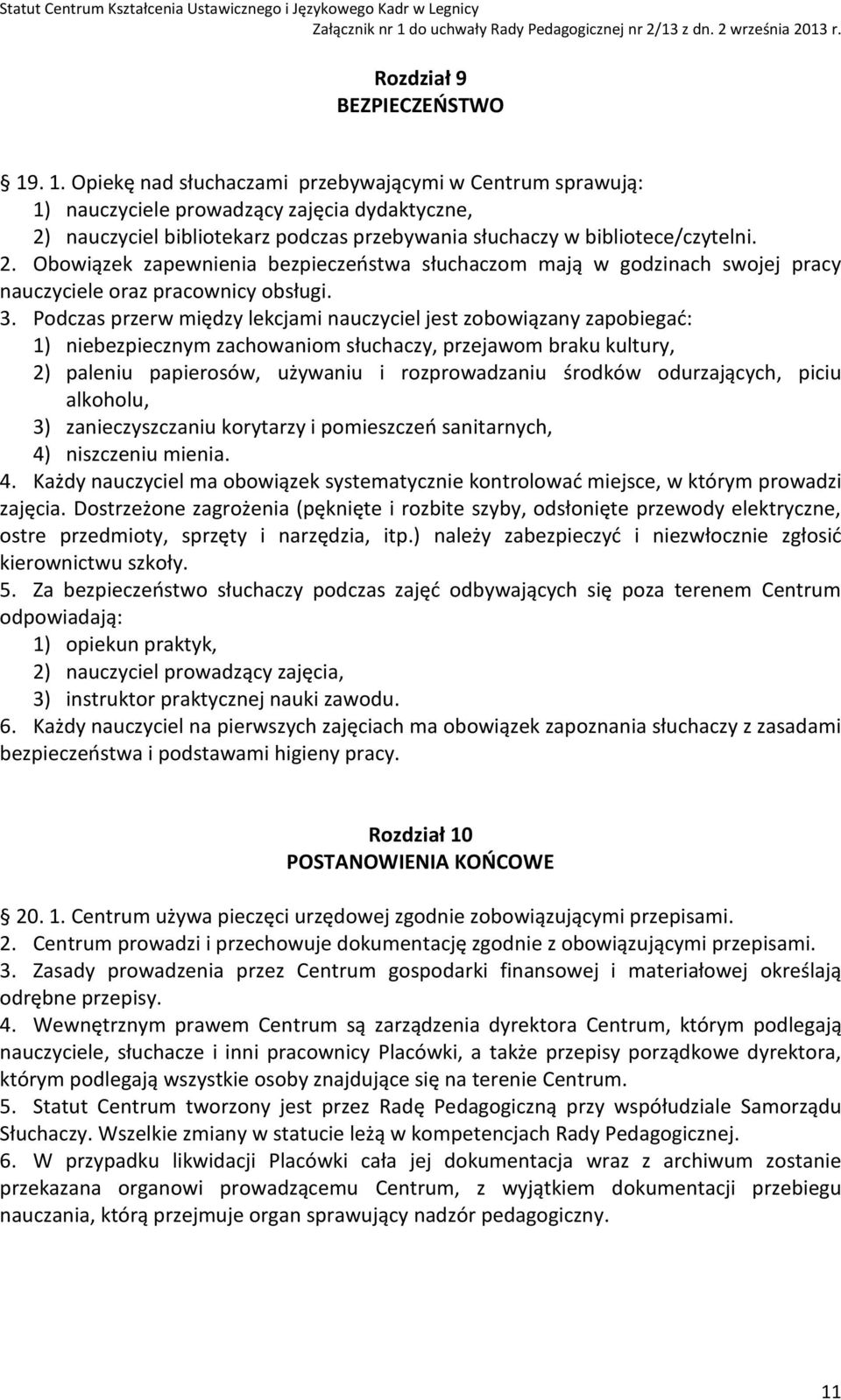 nauczyciel bibliotekarz podczas przebywania słuchaczy w bibliotece/czytelni. 2. Obowiązek zapewnienia bezpieczeństwa słuchaczom mają w godzinach swojej pracy nauczyciele oraz pracownicy obsługi. 3.