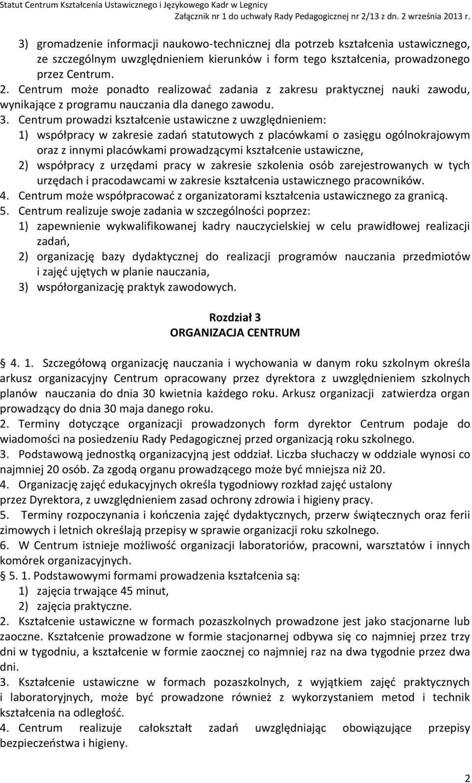 Centrum prowadzi kształcenie ustawiczne z uwzględnieniem: 1) współpracy w zakresie zadań statutowych z placówkami o zasięgu ogólnokrajowym oraz z innymi placówkami prowadzącymi kształcenie