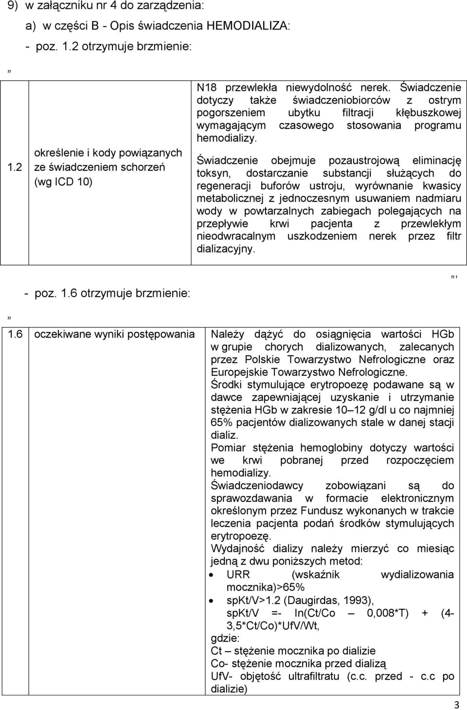 Świadczenie obejmuje pozaustrojową eliminację toksyn, dostarczanie substancji służących do regeneracji buforów ustroju, wyrównanie kwasicy metabolicznej z jednoczesnym usuwaniem nadmiaru wody w