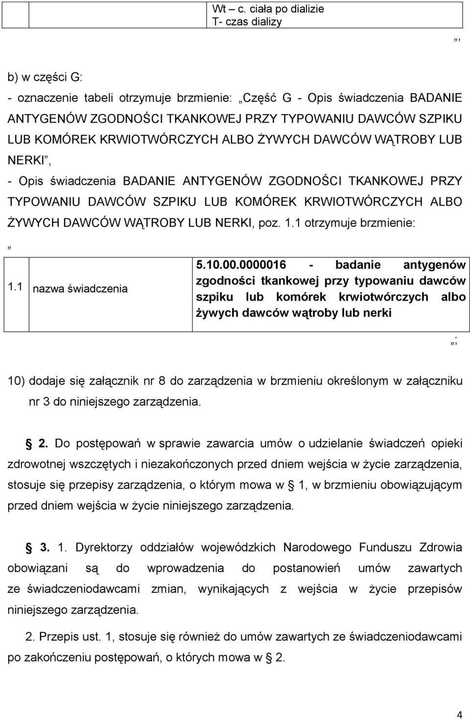 WĄTROBY LUB NERKI, poz. 1.1 otrzymuje brzmienie: 5.10.00.0000016 - badanie antygenów 1.