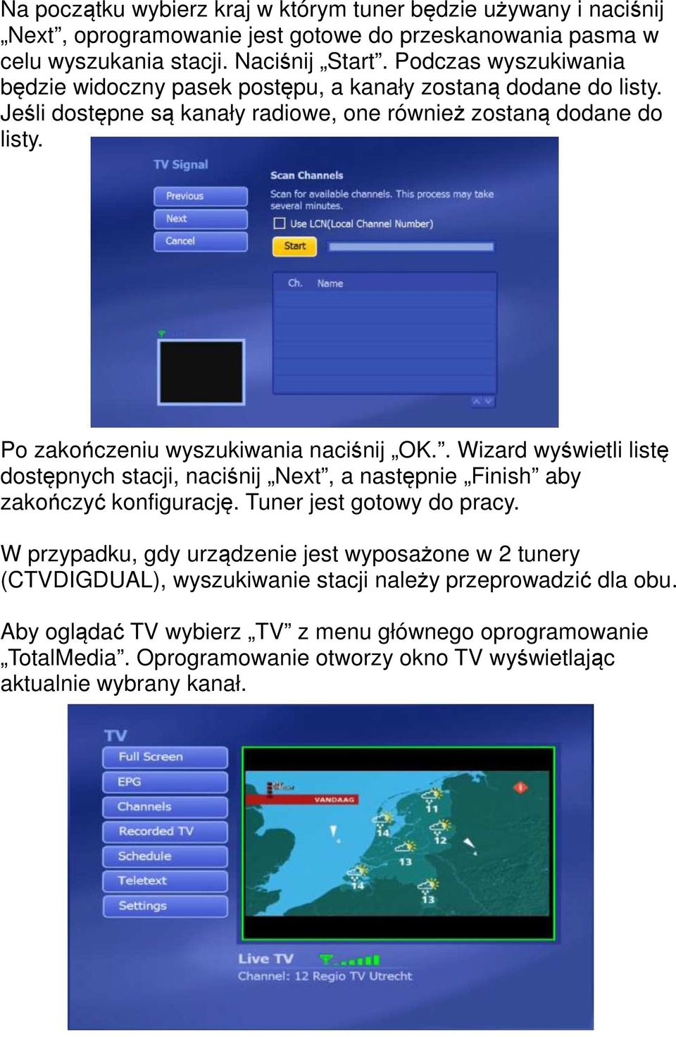 Po zakończeniu wyszukiwania naciśnij OK.. Wizard wyświetli listę dostępnych stacji, naciśnij Next, a następnie Finish aby zakończyć konfigurację. Tuner jest gotowy do pracy.