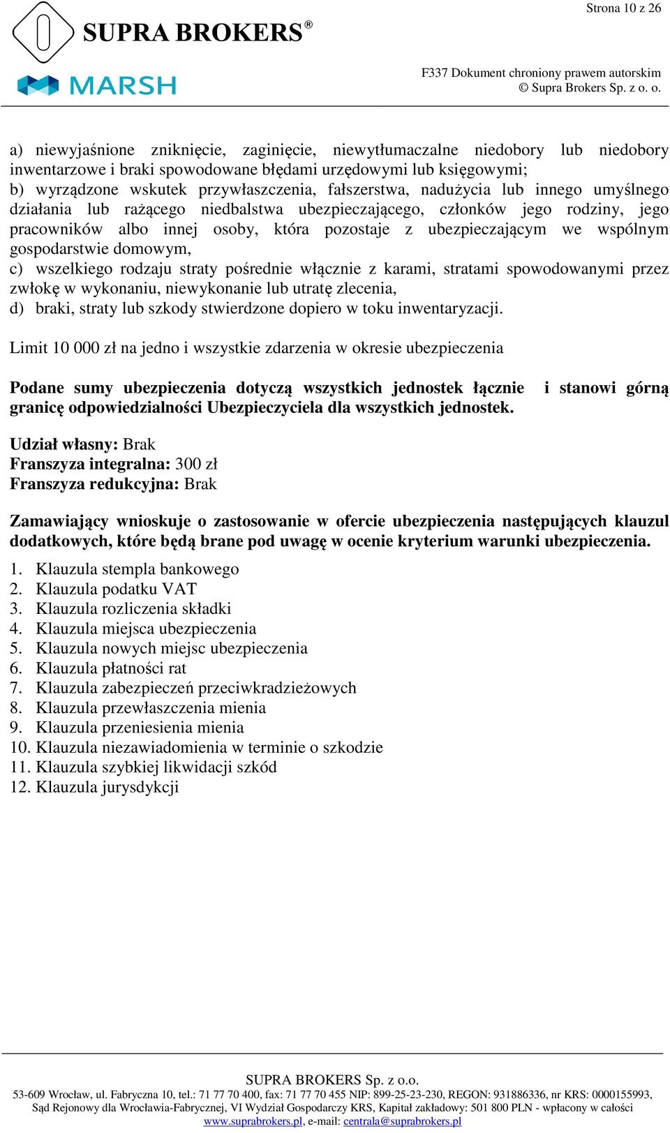 ubezpieczającym we wspólnym gospodarstwie domowym, c) wszelkiego rodzaju straty pośrednie włącznie z karami, stratami spowodowanymi przez zwłokę w wykonaniu, niewykonanie lub utratę zlecenia, d)