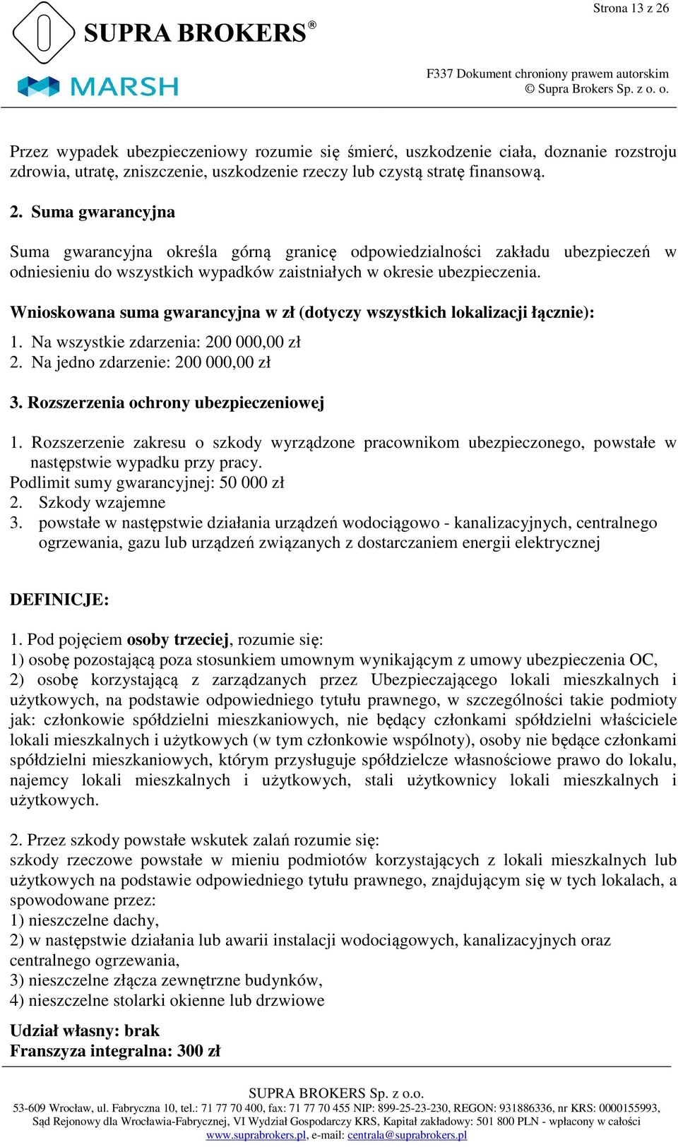 Rozszerzenie zakresu o szkody wyrządzone pracownikom ubezpieczonego, powstałe w następstwie wypadku przy pracy. Podlimit sumy gwarancyjnej: 50 000 zł 2. Szkody wzajemne 3.