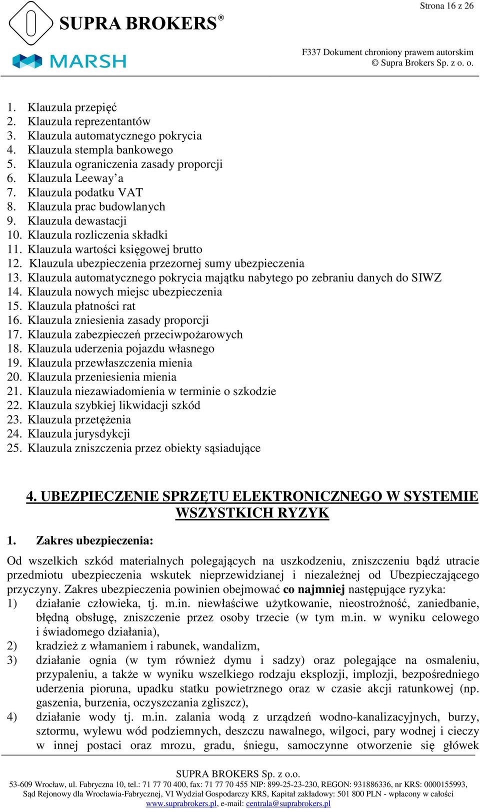 Klauzula ubezpieczenia przezornej sumy ubezpieczenia 13. Klauzula automatycznego pokrycia majątku nabytego po zebraniu danych do SIWZ 14. Klauzula nowych miejsc ubezpieczenia 15.