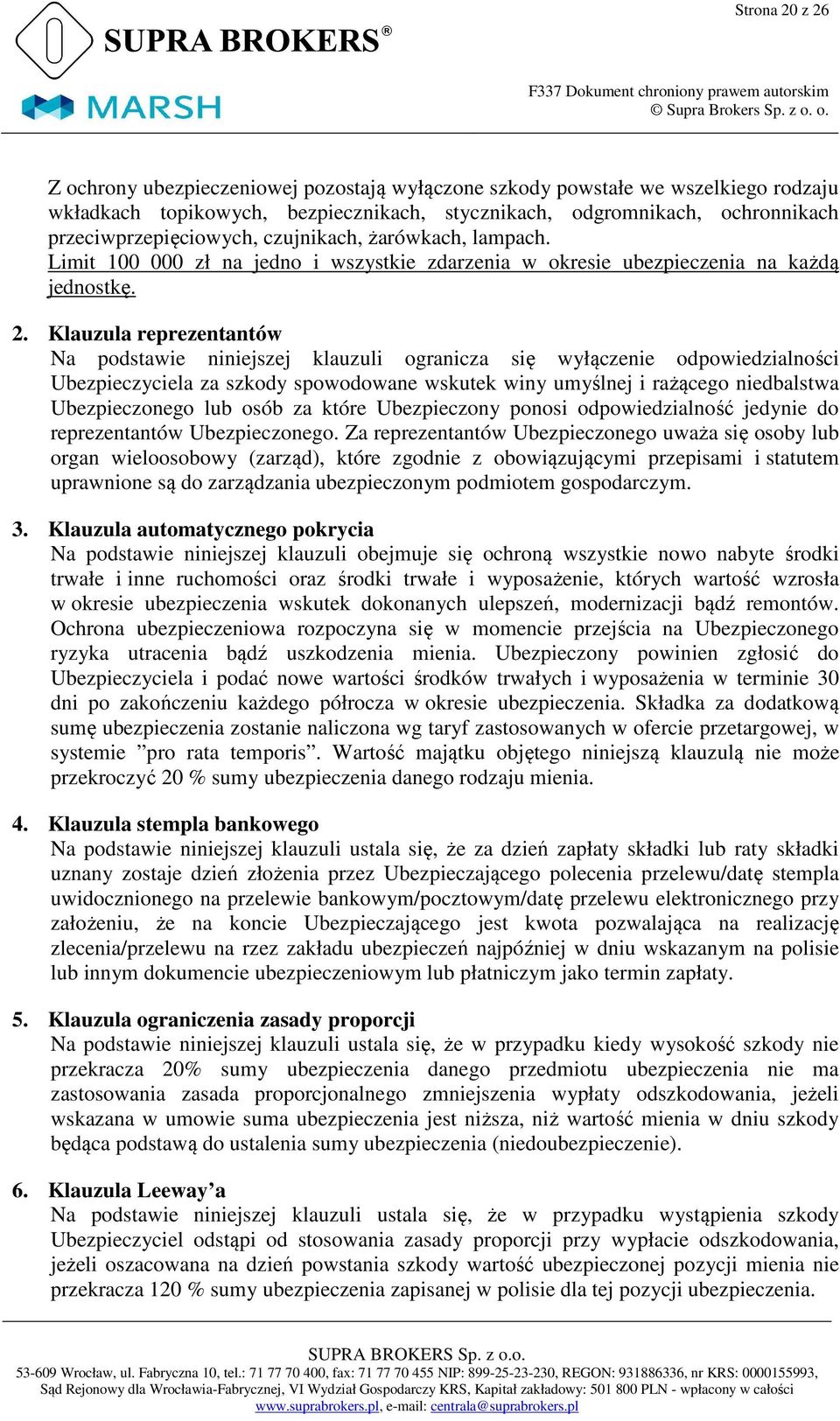 Klauzula reprezentantów Na podstawie niniejszej klauzuli ogranicza się wyłączenie odpowiedzialności Ubezpieczyciela za szkody spowodowane wskutek winy umyślnej i rażącego niedbalstwa Ubezpieczonego