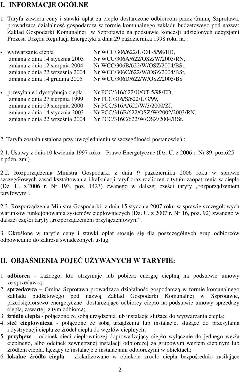 Komunalnej w Szprotawie na podstawie koncesji udzielonych decyzjami Prezesa Urzędu Regulacji Energetyki z dnia 29 października 1998 roku na : wytwarzanie ciepła Nr WCC/306/622/U/OT-5/98/ED, zmiana z