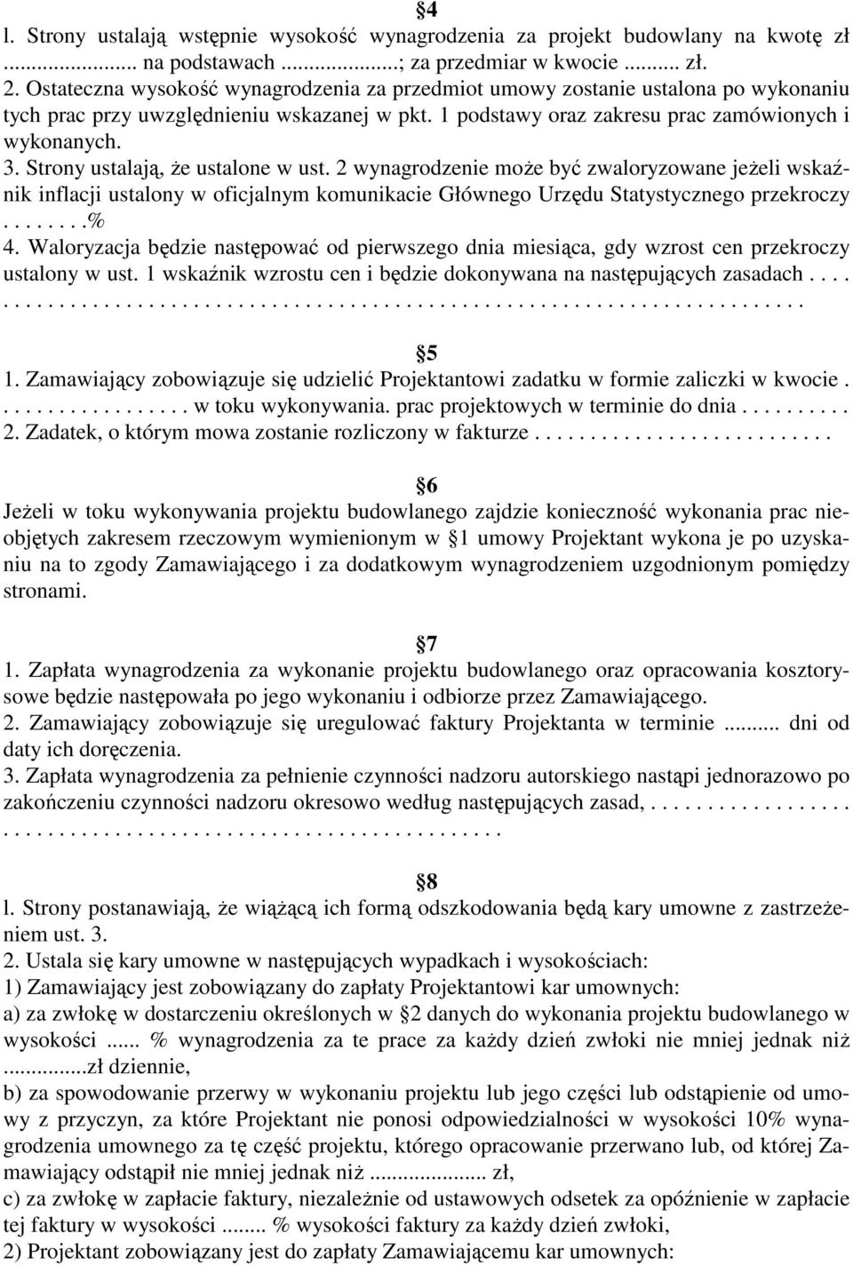 Strony ustalają, Ŝe ustalone w ust. 2 wynagrodzenie moŝe być zwaloryzowane jeŝeli wskaźnik inflacji ustalony w oficjalnym komunikacie Głównego Urzędu Statystycznego przekroczy........% 4.