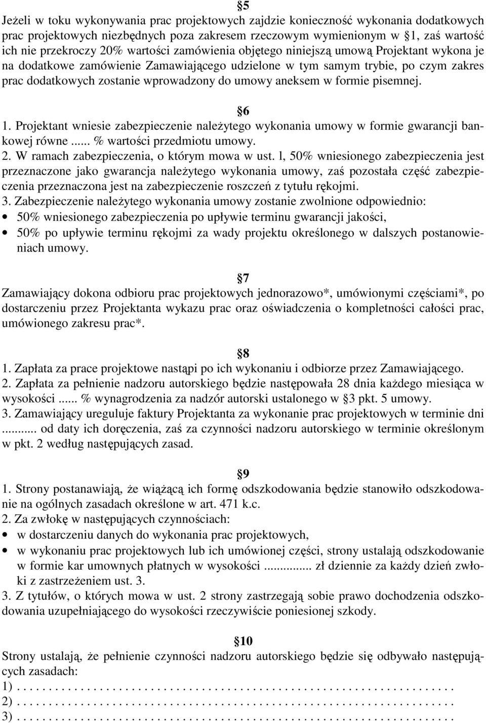 aneksem w formie pisemnej. 6 1. Projektant wniesie zabezpieczenie naleŝytego wykonania umowy w formie gwarancji bankowej równe... % wartości przedmiotu umowy. 2.