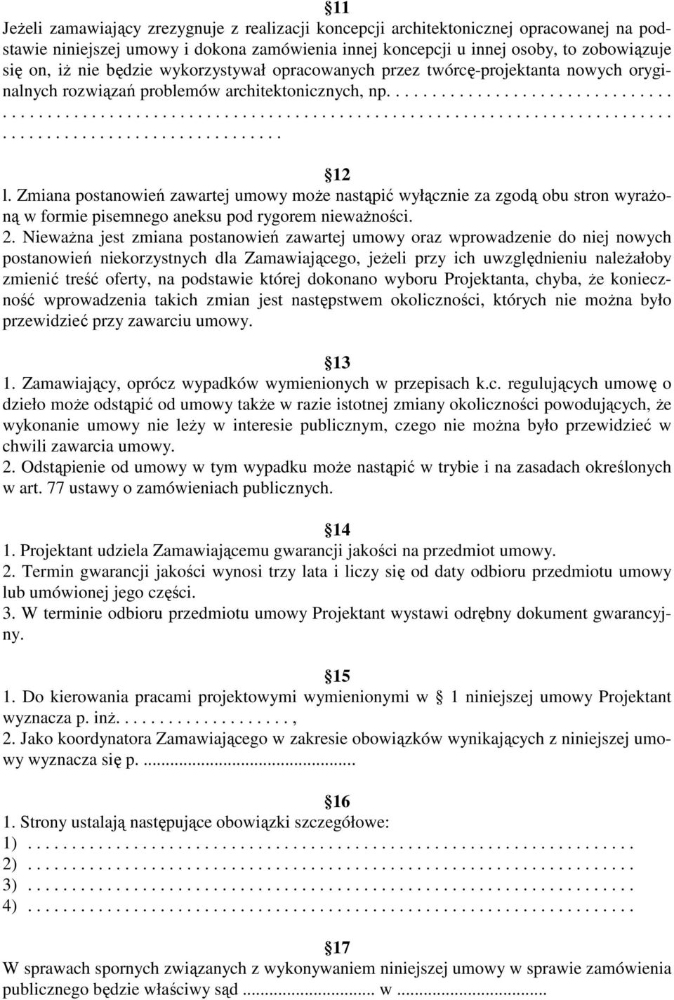 Zmiana postanowień zawartej umowy moŝe nastąpić wyłącznie za zgodą obu stron wyraŝoną w formie pisemnego aneksu pod rygorem niewaŝności. 2.