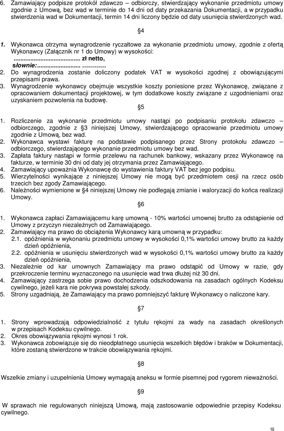 Wykonawca otrzyma wynagrodzenie ryczałtowe za wykonanie przedmiotu umowy, zgodnie z ofertą Wykonawcy (Załącznik nr 1 do Umowy) w wysokości:... zł netto, słownie:... 2.