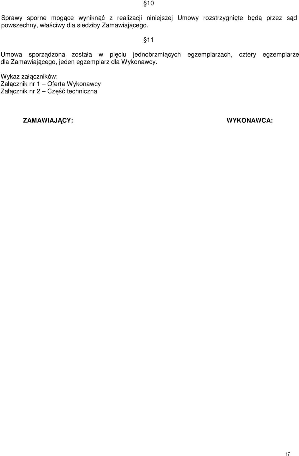 11 Umowa sporządzona została w pięciu jednobrzmiących egzemplarzach, cztery egzemplarze dla