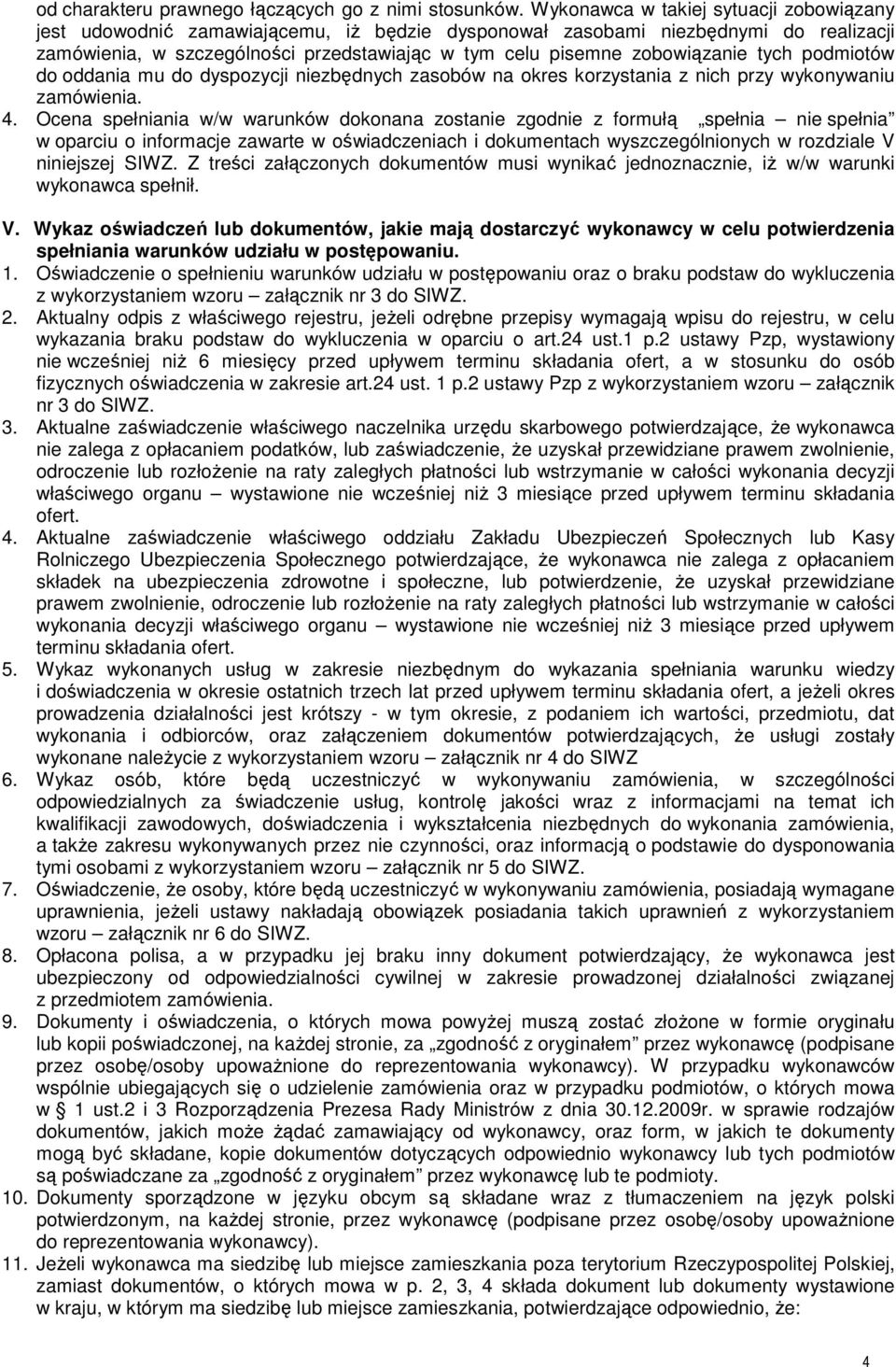 zobowiązanie tych podmiotów do oddania mu do dyspozycji niezbędnych zasobów na okres korzystania z nich przy wykonywaniu zamówienia. 4.