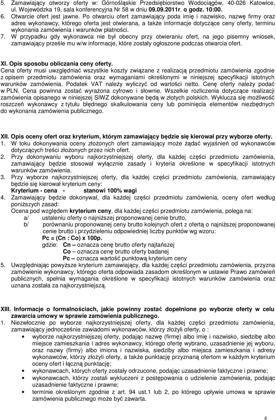 płatności. 7. W przypadku gdy wykonawca nie był obecny przy otwieraniu ofert, na jego pisemny wniosek, zamawiający prześle mu w/w informacje, które zostały ogłoszone podczas otwarcia ofert. XI.