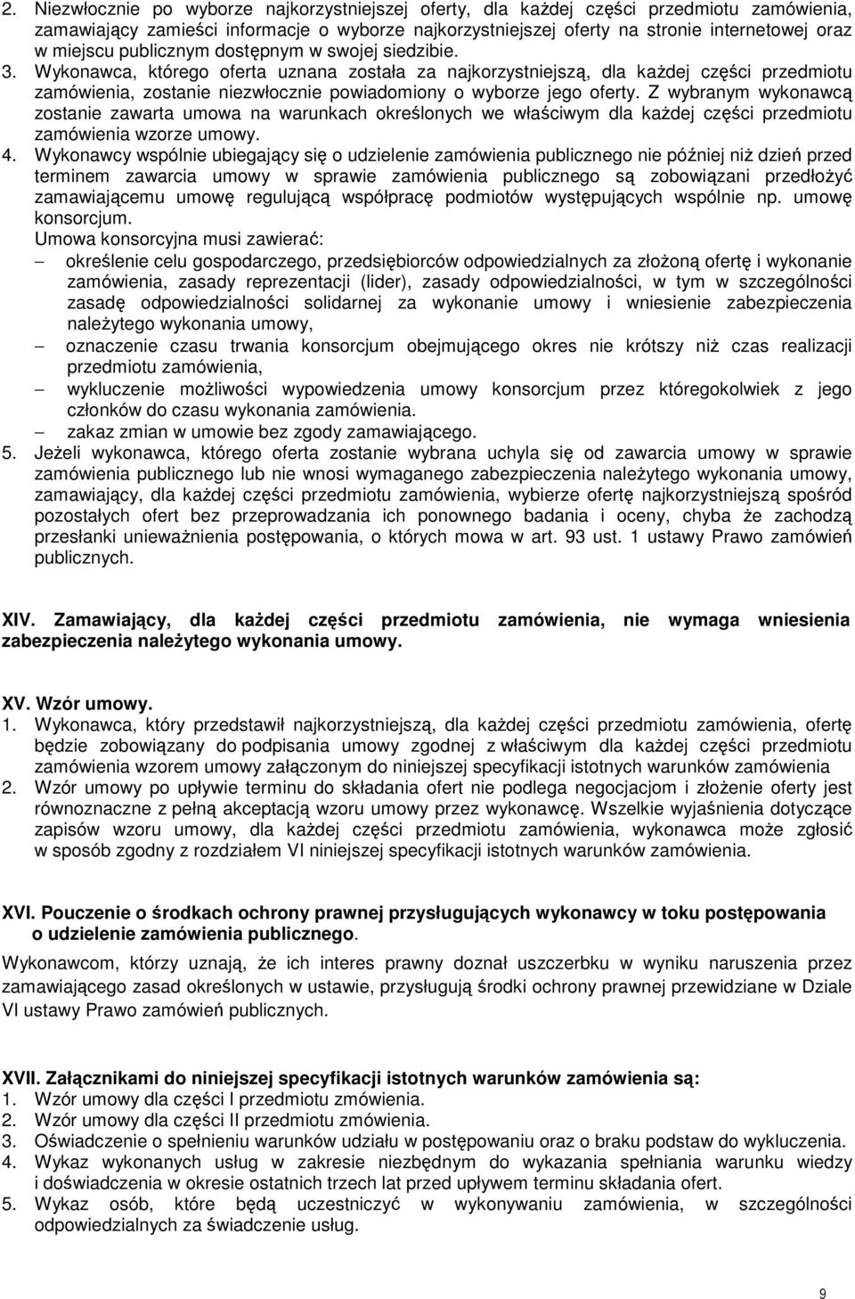 Wykonawca, którego oferta uznana została za najkorzystniejszą, dla kaŝdej części przedmiotu zamówienia, zostanie niezwłocznie powiadomiony o wyborze jego oferty.