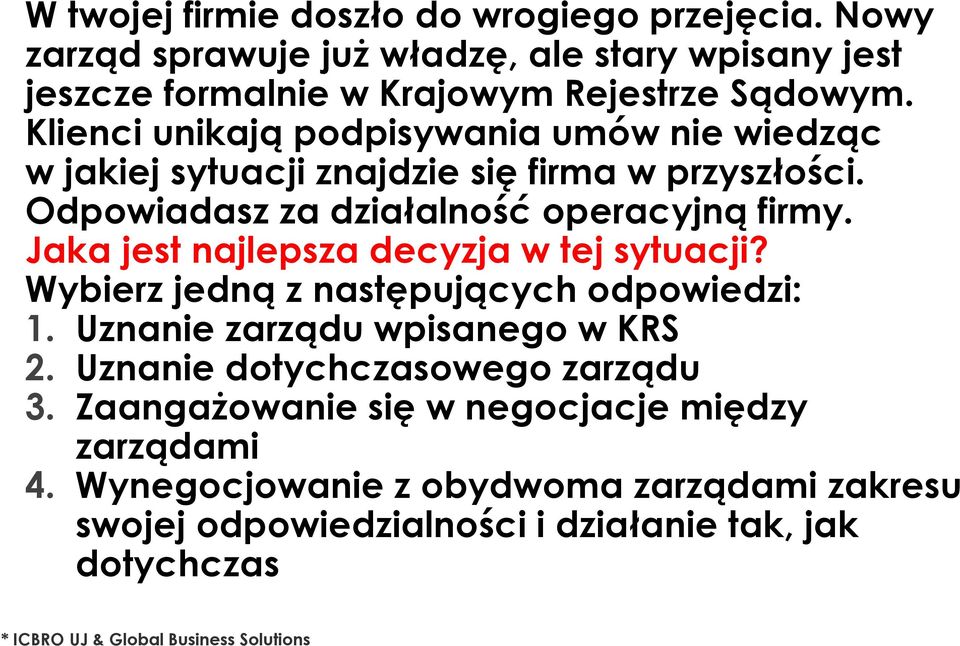 Jaka jest najlepsza decyzja w tej sytuacji? Wybierz jedną z następujących odpowiedzi: 1. Uznanie zarządu wpisanego w KRS 2. Uznanie dotychczasowego zarządu 3.
