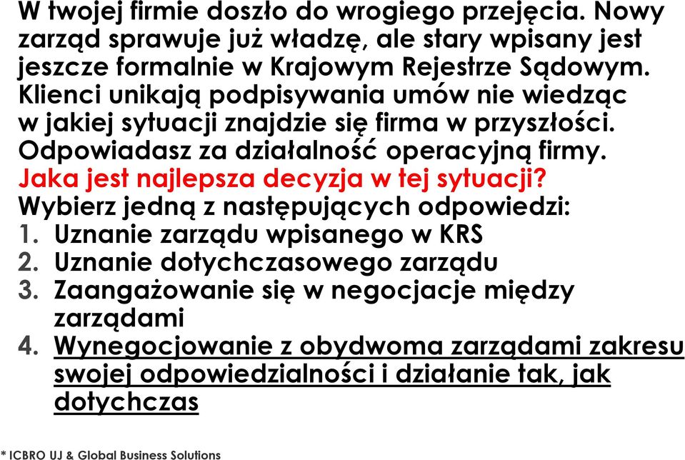 Jaka jest najlepsza decyzja w tej sytuacji? Wybierz jedną z następujących odpowiedzi: 1. Uznanie zarządu wpisanego w KRS 2. Uznanie dotychczasowego zarządu 3.