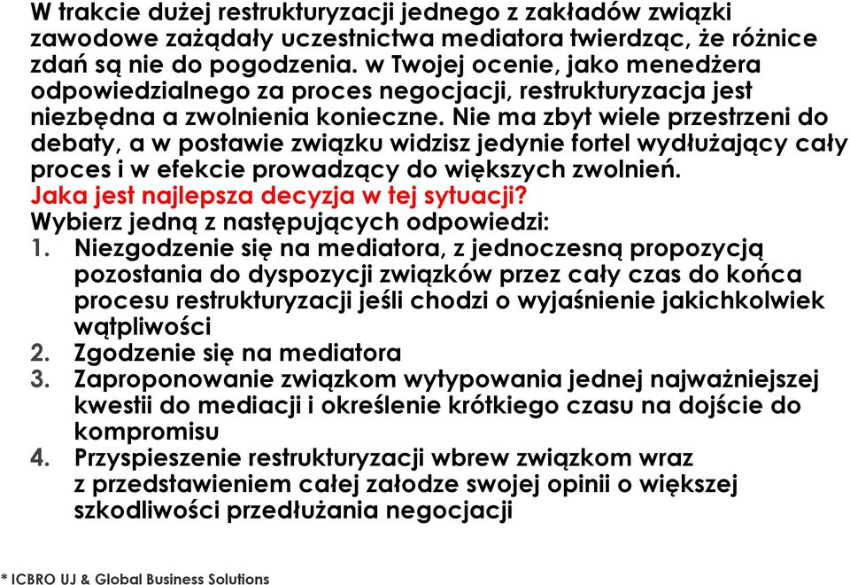 Nie ma zbyt wiele przestrzeni do debaty, awpostawie związku widzisz jedynie fortel wydłużający cały proces iwefekcie prowadzący do większych zwolnień. Jaka jest najlepsza decyzja w tej sytuacji?
