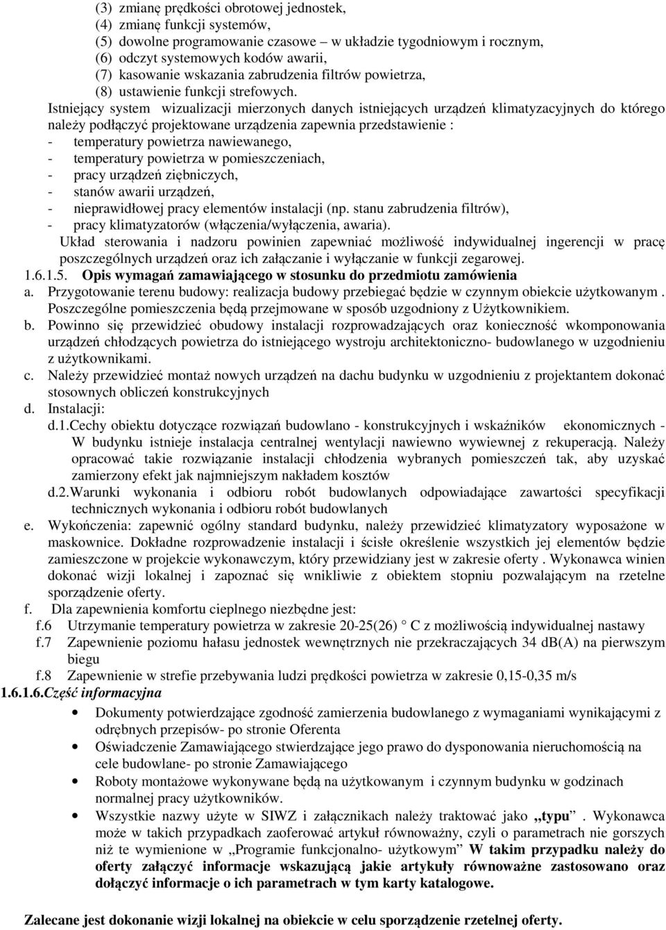 Istniejący system wizualizacji mierzonych danych istniejących urządzeń klimatyzacyjnych do którego należy podłączyć projektowane urządzenia zapewnia przedstawienie : - temperatury powietrza