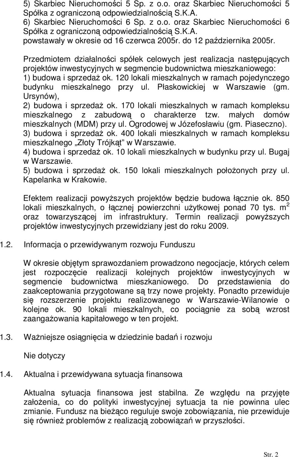 Przedmiotem działalności spółek celowych jest realizacja następujących projektów inwestycyjnych w segmencie budownictwa mieszkaniowego: 1) budowa i sprzedaŝ ok.