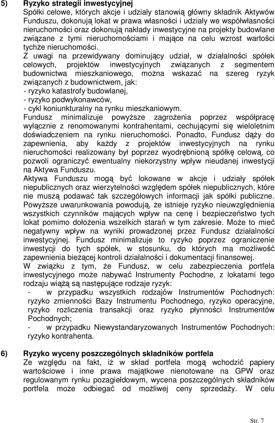 Z uwagi na przewidywany dominujący udział, w działalności spółek celowych, projektów inwestycyjnych związanych z segmentem budownictwa mieszkaniowego, moŝna wskazać na szereg ryzyk związanych z