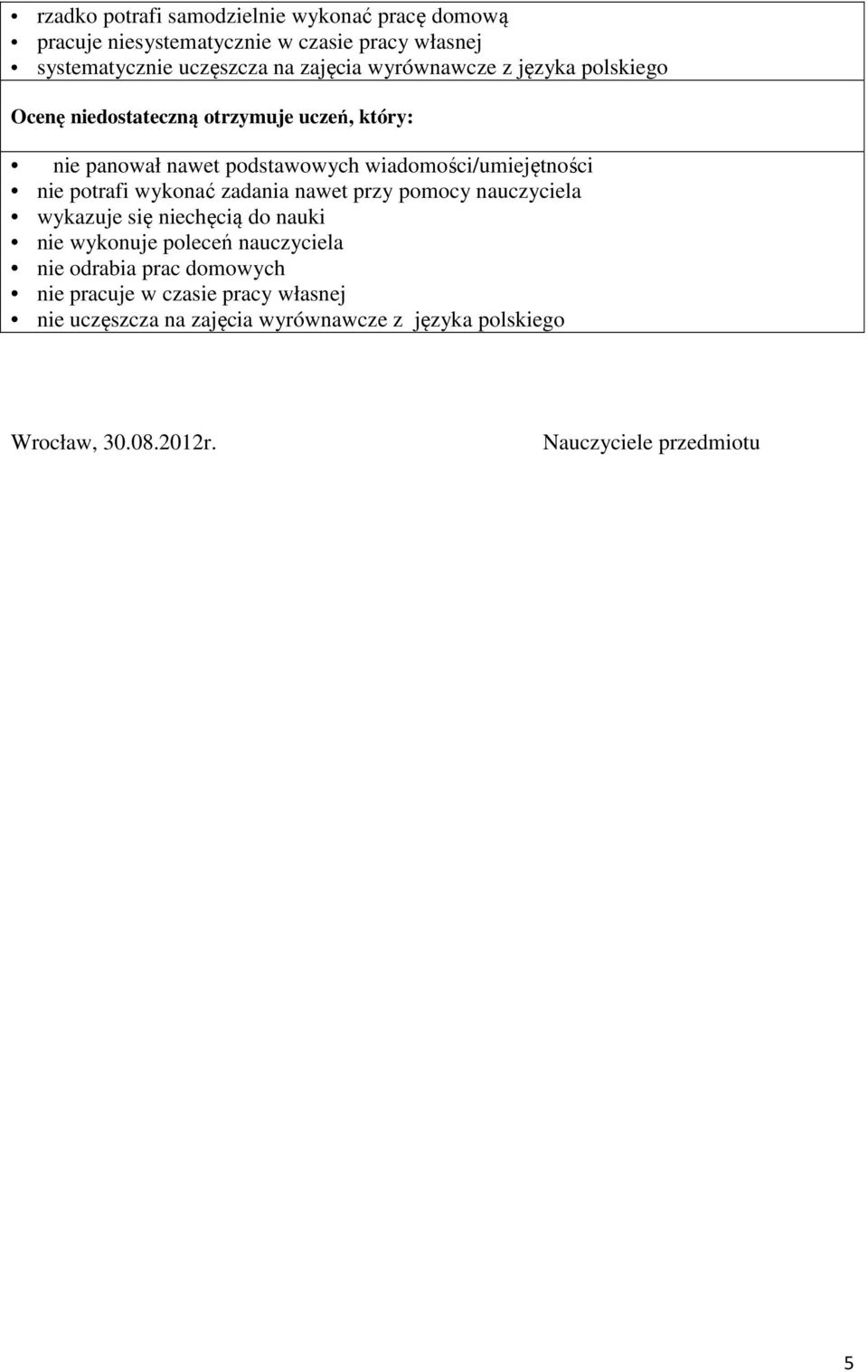 potrafi wykonać zadania nawet przy pomocy nauczyciela wykazuje się niechęcią do nauki nie wykonuje poleceń nauczyciela nie odrabia prac