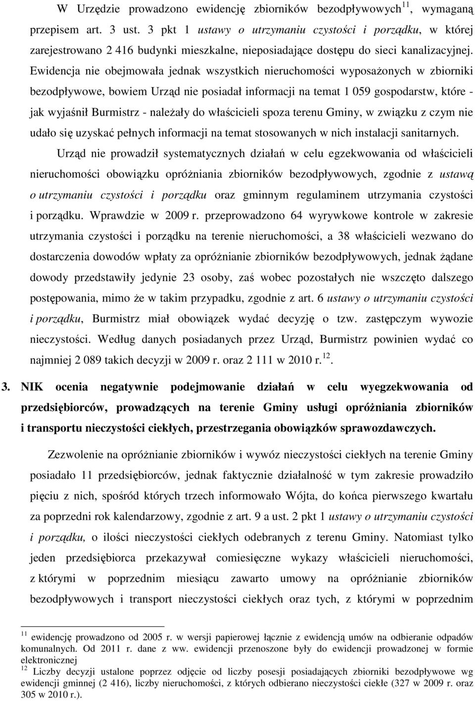 Ewidencja nie obejmowała jednak wszystkich nieruchomości wyposaŝonych w zbiorniki bezodpływowe, bowiem Urząd nie posiadał informacji na temat 1 059 gospodarstw, które - jak wyjaśnił Burmistrz -