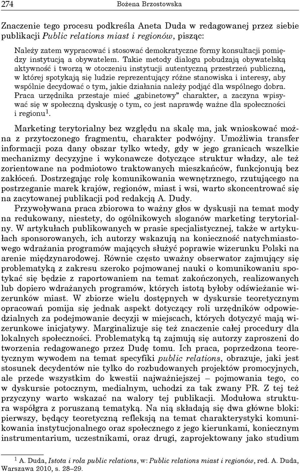 Takie metody dialogu pobudzają obywatelską aktywność i tworzą w otoczeniu instytucji autentyczną przestrzeń publiczną, w której spotykają się ludzie reprezentujący różne stanowiska i interesy, aby