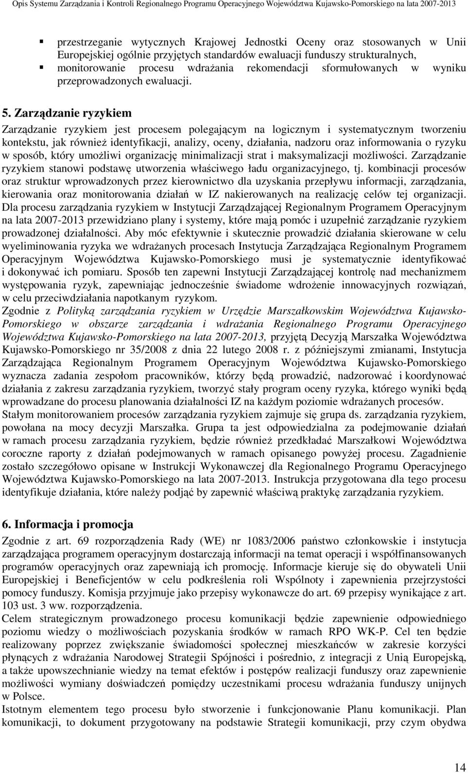 Zarządzanie ryzykiem Zarządzanie ryzykiem jest procesem polegającym na logicznym i systematycznym tworzeniu kontekstu, jak równieŝ identyfikacji, analizy, oceny, działania, nadzoru oraz informowania