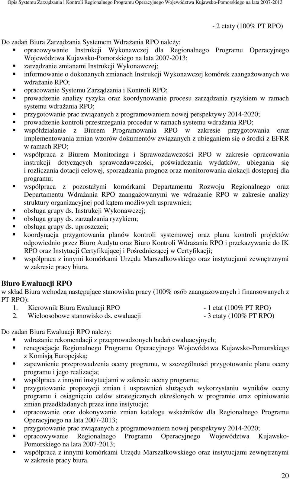 RPO; prowadzenie analizy ryzyka oraz koordynowanie procesu zarządzania ryzykiem w ramach systemu wdraŝania RPO; przygotowanie prac związanych z programowaniem nowej perspektywy 2014-2020; prowadzenie