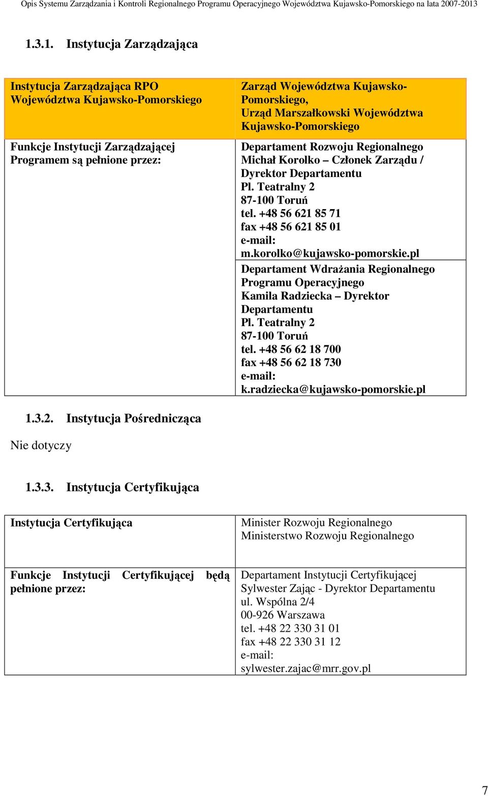 +48 56 621 85 71 fax +48 56 621 85 01 e-mail: m.korolko@kujawsko-pomorskie.pl Departament WdraŜania Regionalnego Programu Operacyjnego Kamila Radziecka Dyrektor Departamentu Pl.