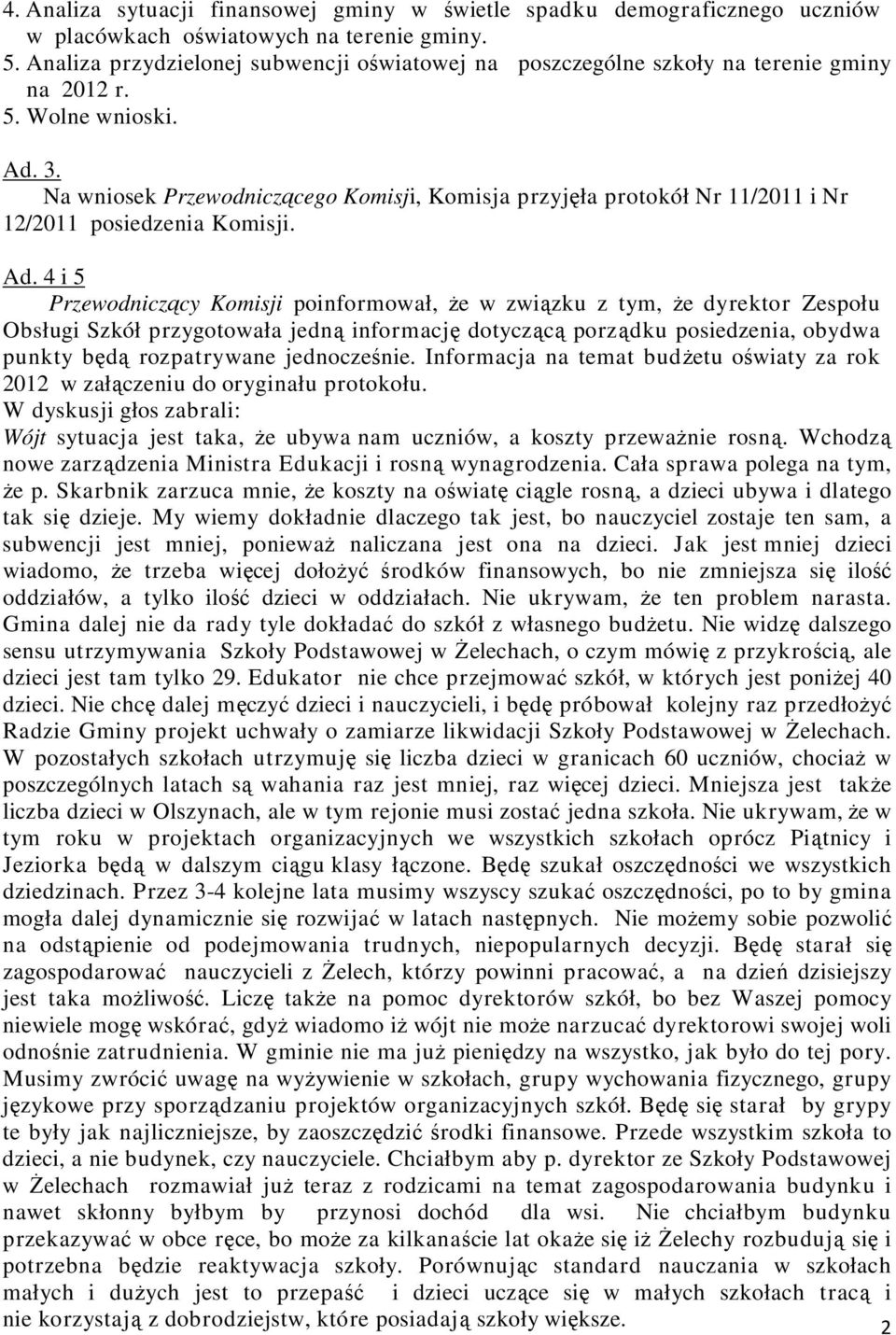 Na wniosek Przewodniczącego Komisji, Komisja przyjęła protokół Nr 11/2011 i Nr 12/2011 posiedzenia Komisji. Ad.