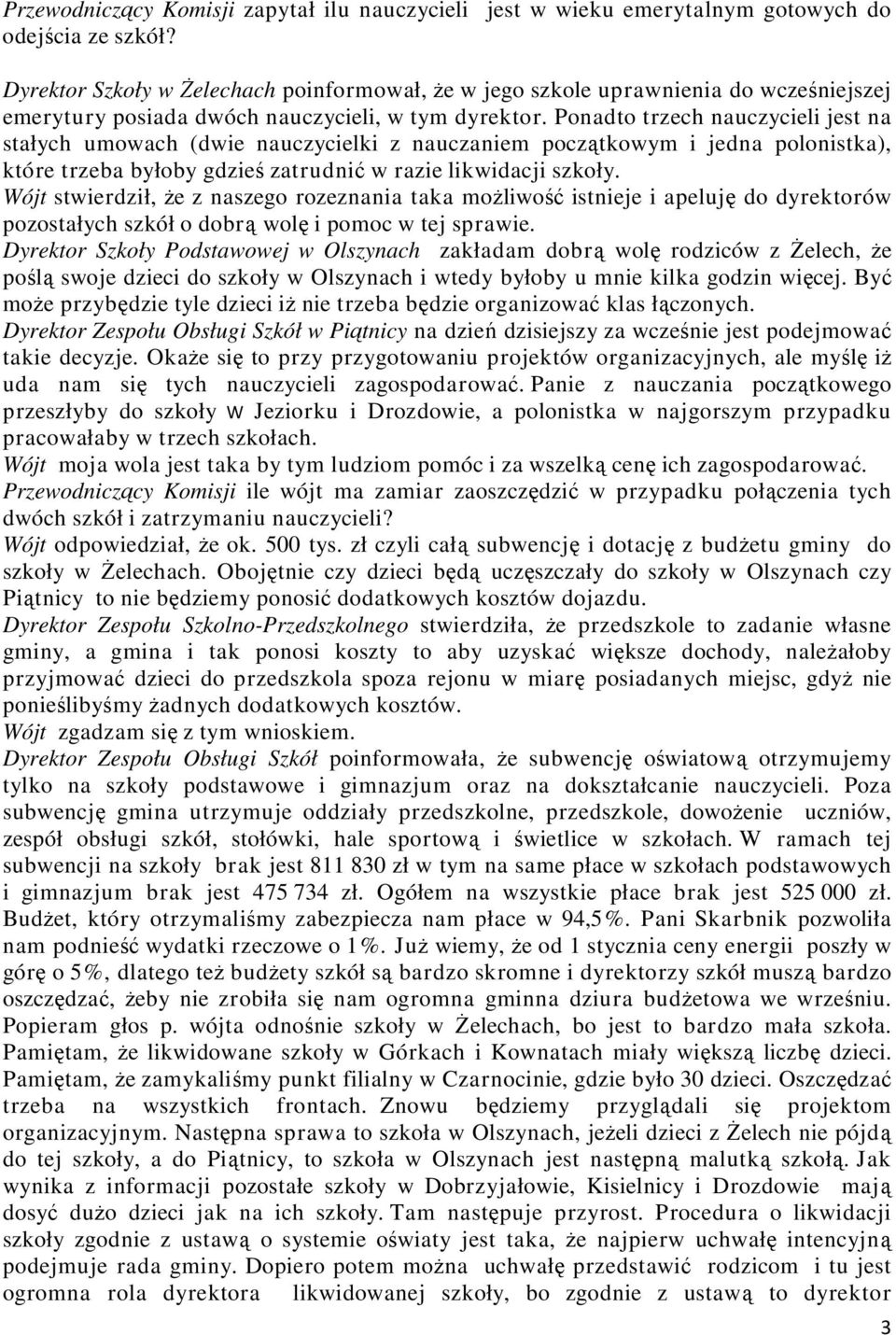 Ponadto trzech nauczycieli jest na stałych umowach (dwie nauczycielki z nauczaniem początkowym i jedna polonistka), które trzeba byłoby gdzieś zatrudnić w razie likwidacji szkoły.