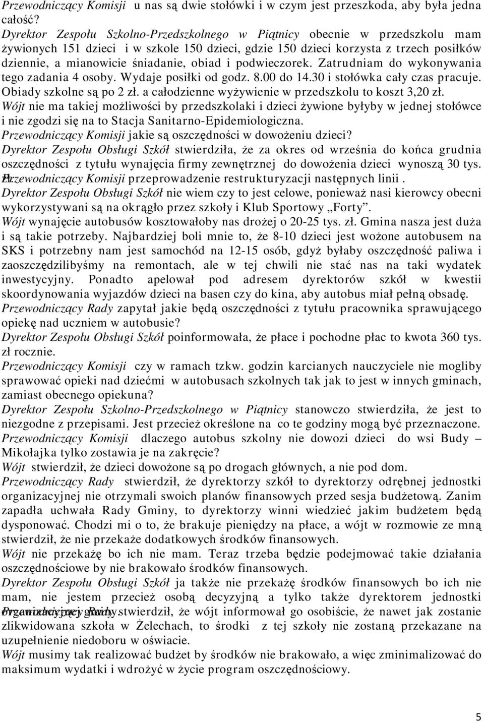 obiad i podwieczorek. Zatrudniam do wykonywania tego zadania 4 osoby. Wydaje posiłki od godz. 8.00 do 14.30 i stołówka cały czas pracuje. Obiady szkolne są po 2 zł.