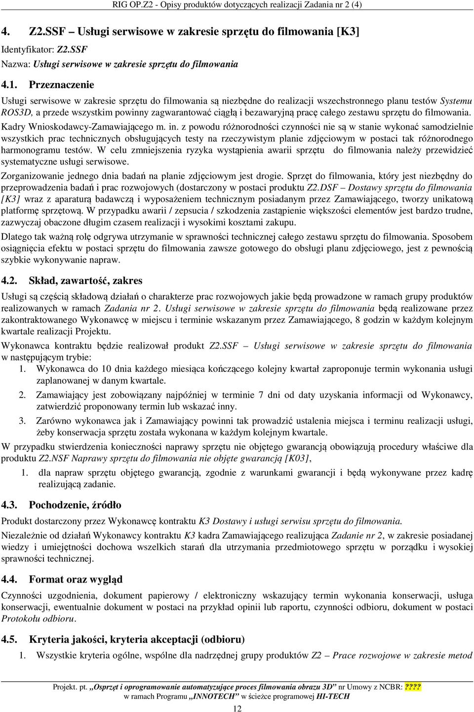 Przeznaczenie Usługi serwisowe w zakresie sprzętu do filmowania są niezbędne do realizacji wszechstronnego planu testów Systemu ROS3D, a przede wszystkim powinny zagwarantować ciągłą i bezawaryjną