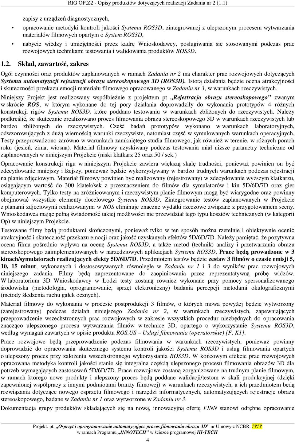 i umiejętności przez kadrę Wnioskodawcy, posługiwania się stosowanymi podczas prac rozwojowych technikami testowania i walidowania produktów ROS3D. 1.2.
