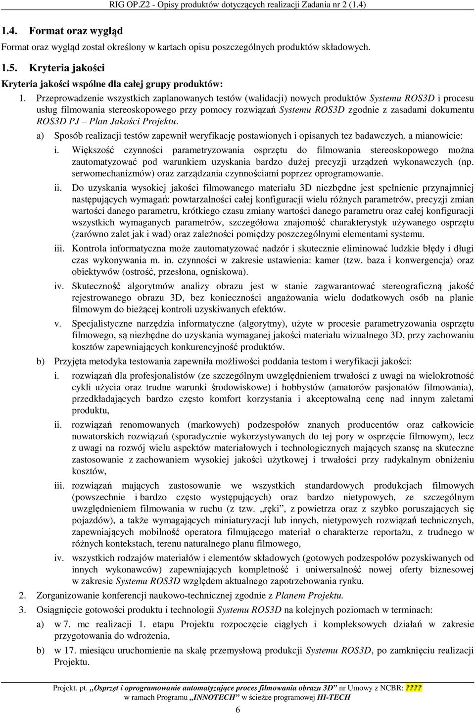 Przeprowadzenie wszystkich zaplanowanych testów (walidacji) nowych produktów Systemu ROS3D i procesu usług filmowania stereoskopowego przy pomocy rozwiązań Systemu ROS3D zgodnie z zasadami dokumentu
