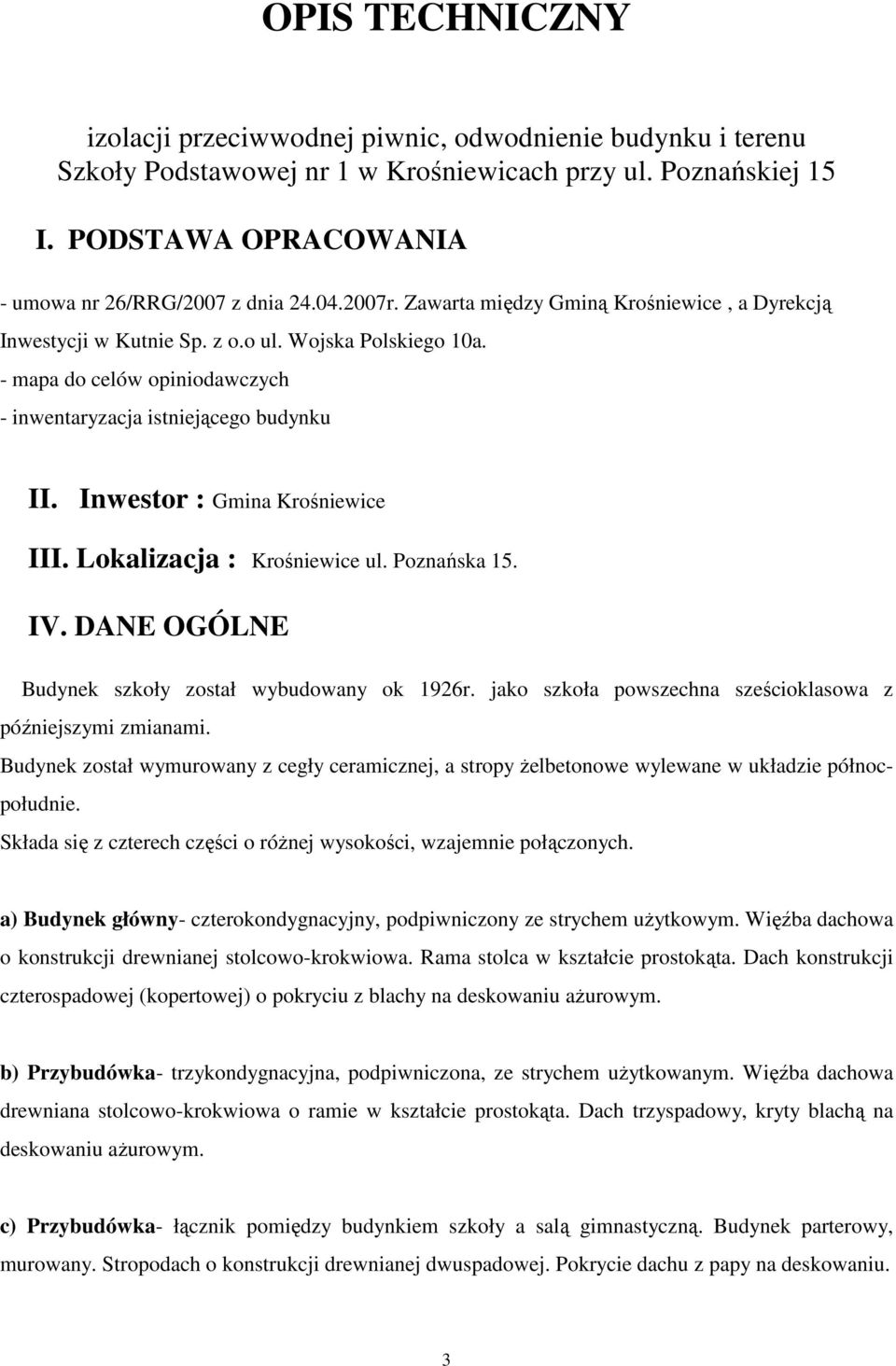 Inwestor : Gmina Krośniewice III. Lokalizacja : Krośniewice ul. Poznańska 15. IV. DANE OGÓLNE Budynek szkoły został wybudowany ok 1926r. jako szkoła powszechna sześcioklasowa z późniejszymi zmianami.