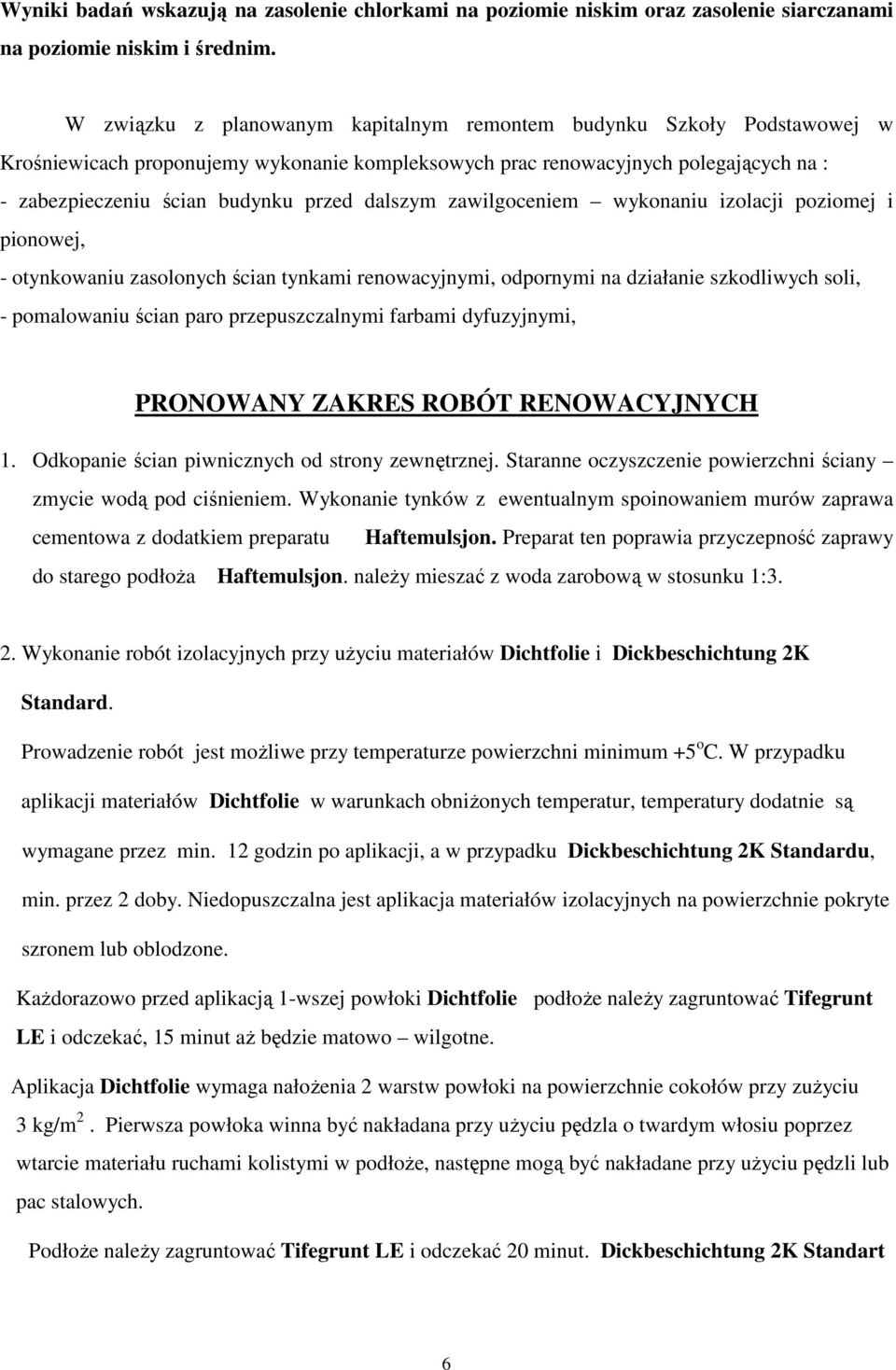 dalszym zawilgoceniem wykonaniu izolacji poziomej i pionowej, - otynkowaniu zasolonych ścian tynkami renowacyjnymi, odpornymi na działanie szkodliwych soli, - pomalowaniu ścian paro przepuszczalnymi