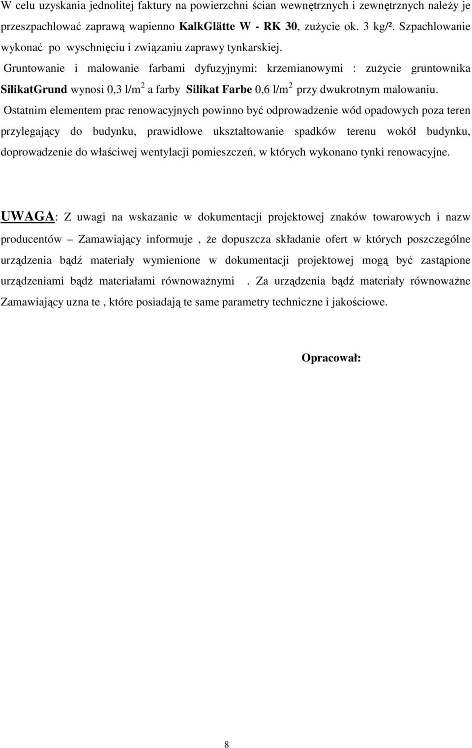 Gruntowanie i malowanie farbami dyfuzyjnymi: krzemianowymi : zuŝycie gruntownika SilikatGrund wynosi 0,3 l/m 2 a farby Silikat Farbe 0,6 l/m 2 przy dwukrotnym malowaniu.