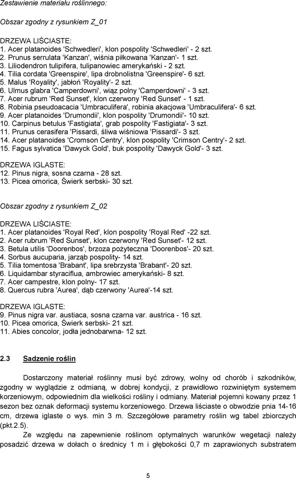 5. Malus 'Royality', jabłoń 'Royality'- 2 szt. 6. Ulmus glabra 'Camperdowni', wiąz polny 'Camperdowni' - 3 szt. 7. Acer rubrum 'Red Sunset', klon czerwony 'Red Sunset' - 1 szt. 8.