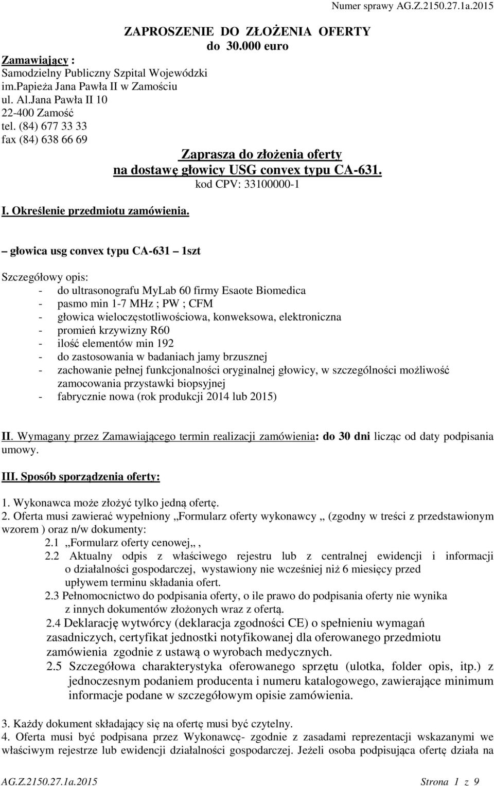 2015 głowica usg convex typu CA-631 1szt Szczegółowy opis: - do ultrasonografu MyLab 60 firmy Esaote Biomedica - pasmo min 1-7 MHz ; PW ; CFM - głowica wieloczęstotliwościowa, konweksowa,