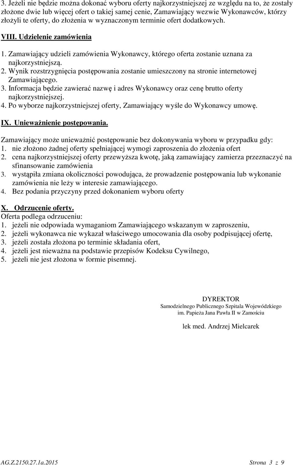 Wynik rozstrzygnięcia postępowania zostanie umieszczony na stronie internetowej Zamawiającego. 3. Informacja będzie zawierać nazwę i adres Wykonawcy oraz cenę brutto oferty najkorzystniejszej. 4.