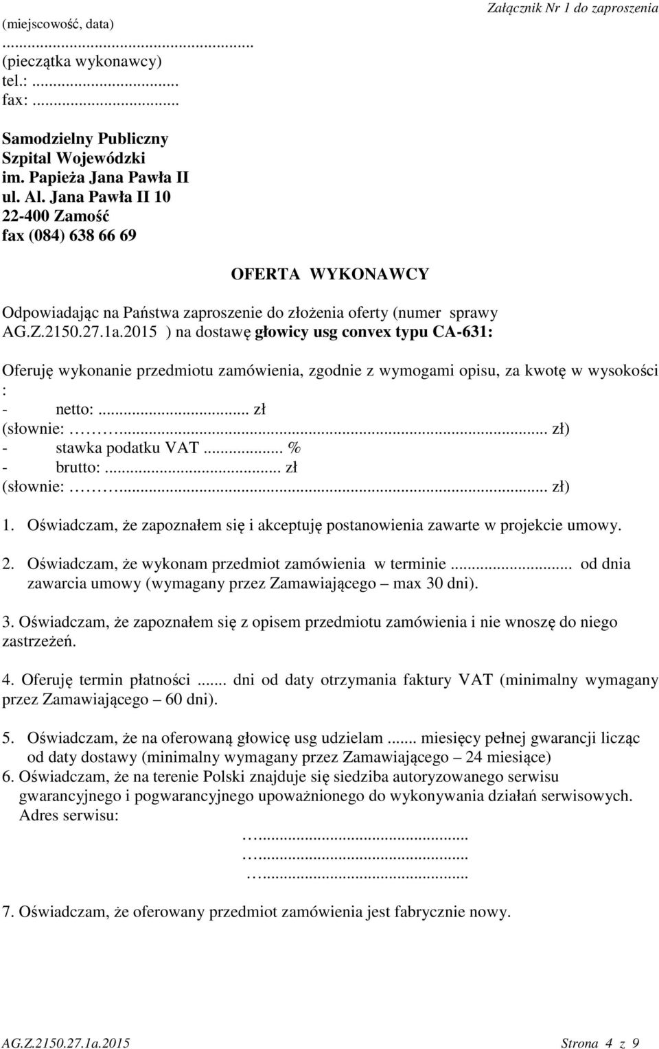 2015 ) na dostawę głowicy usg convex typu CA-631: Oferuję wykonanie przedmiotu zamówienia, zgodnie z wymogami opisu, za kwotę w wysokości : - netto:... zł (słownie:... zł) - stawka podatku VAT.