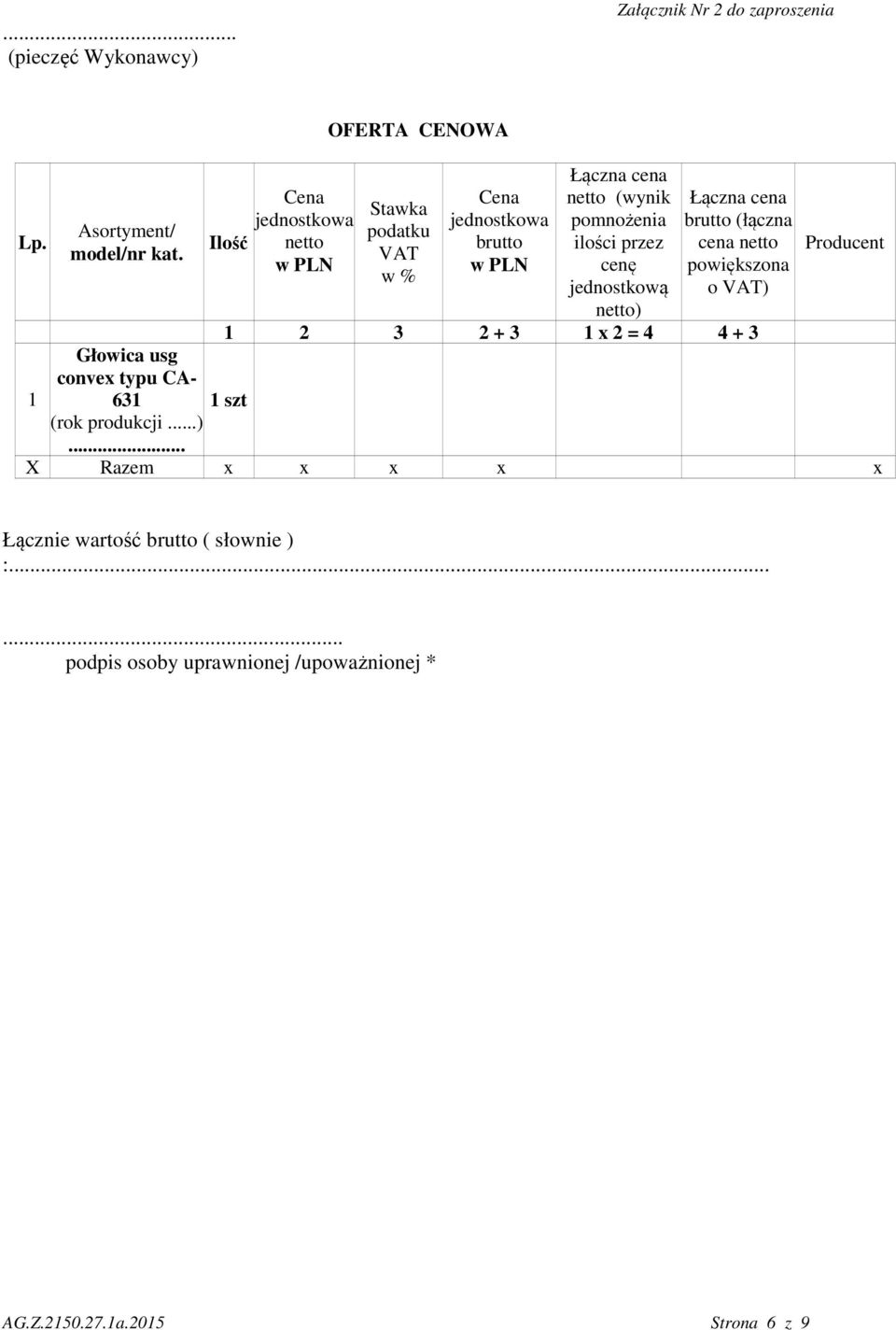 ilości przez cenę jednostkową netto) Łączna cena brutto (łączna cena netto powiększona o VAT) 1 2 3 2 + 3 1 x 2 = 4 4 + 3 Producent 1