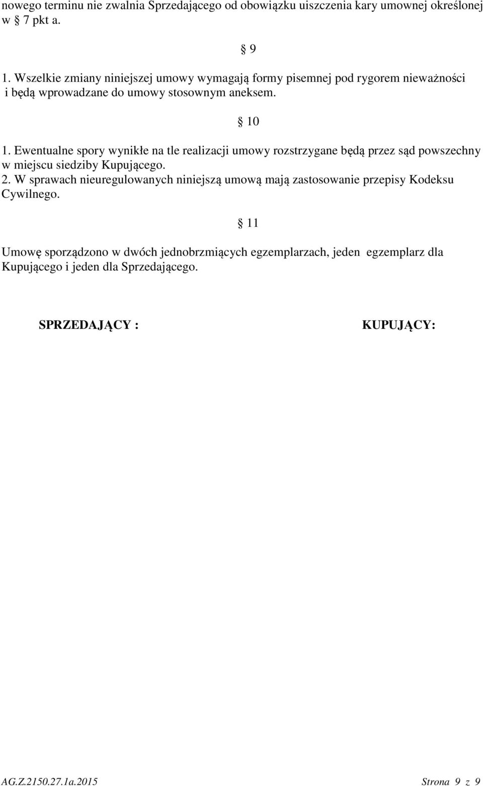 Ewentualne spory wynikłe na tle realizacji umowy rozstrzygane będą przez sąd powszechny w miejscu siedziby Kupującego. 2.