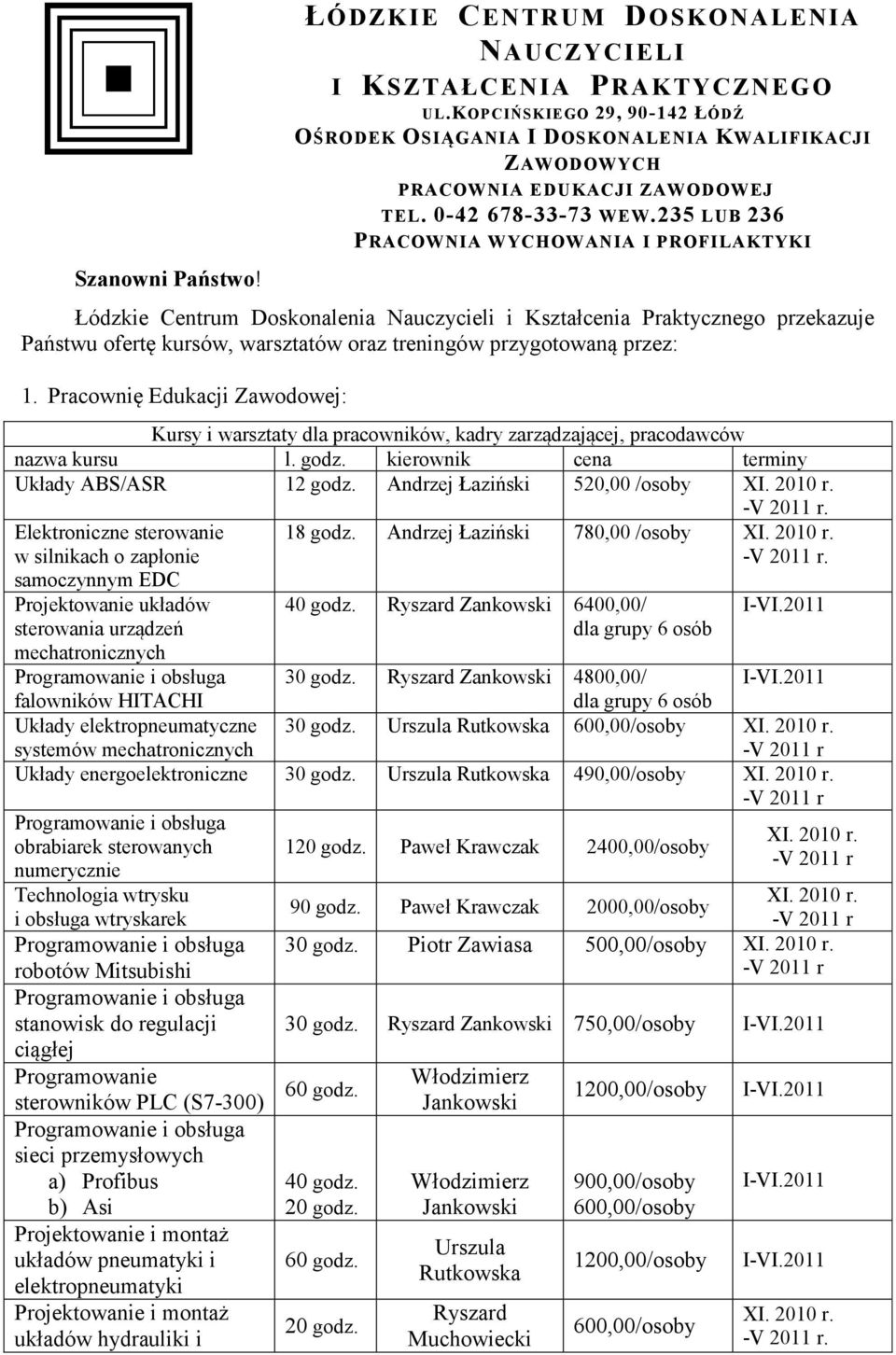 2010 r. -V 2011 r. Elektroniczne sterowanie w silnikach o zapłonie samoczynnym EDC Projektowanie układów sterowania urządzeń mechatronicznych 18 godz. Andrzej Łaziński 780,00 /osoby XI. 2010 r.